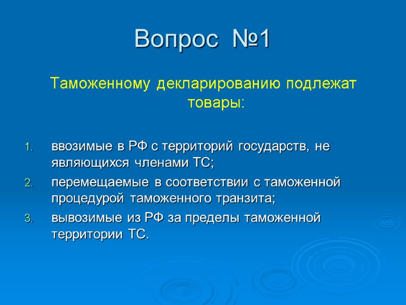 Вопрос  №1 Таможенному декларированию подлежат товары:  ввозимые в РФ с территорий государств,